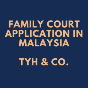 Family Court Application In Malaysia by TYH & Co. Affordable and Professional Family Lawyers In KL Selangor Malaysia